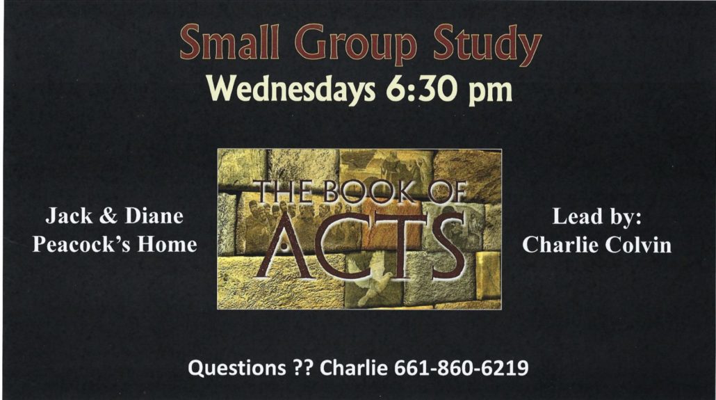 Small Group Study Wednesdays 6:30pm Lead by Charlie Colvin and Jack & Diane Peacock's home. For questions, call Charlie at (661) 860-6219